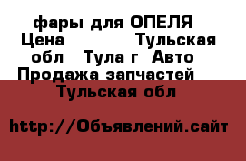 фары для ОПЕЛЯ › Цена ­ 3 000 - Тульская обл., Тула г. Авто » Продажа запчастей   . Тульская обл.